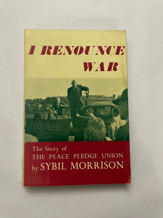 I Renounce War: the story of the Peace Pledge union by Sybil Morrison