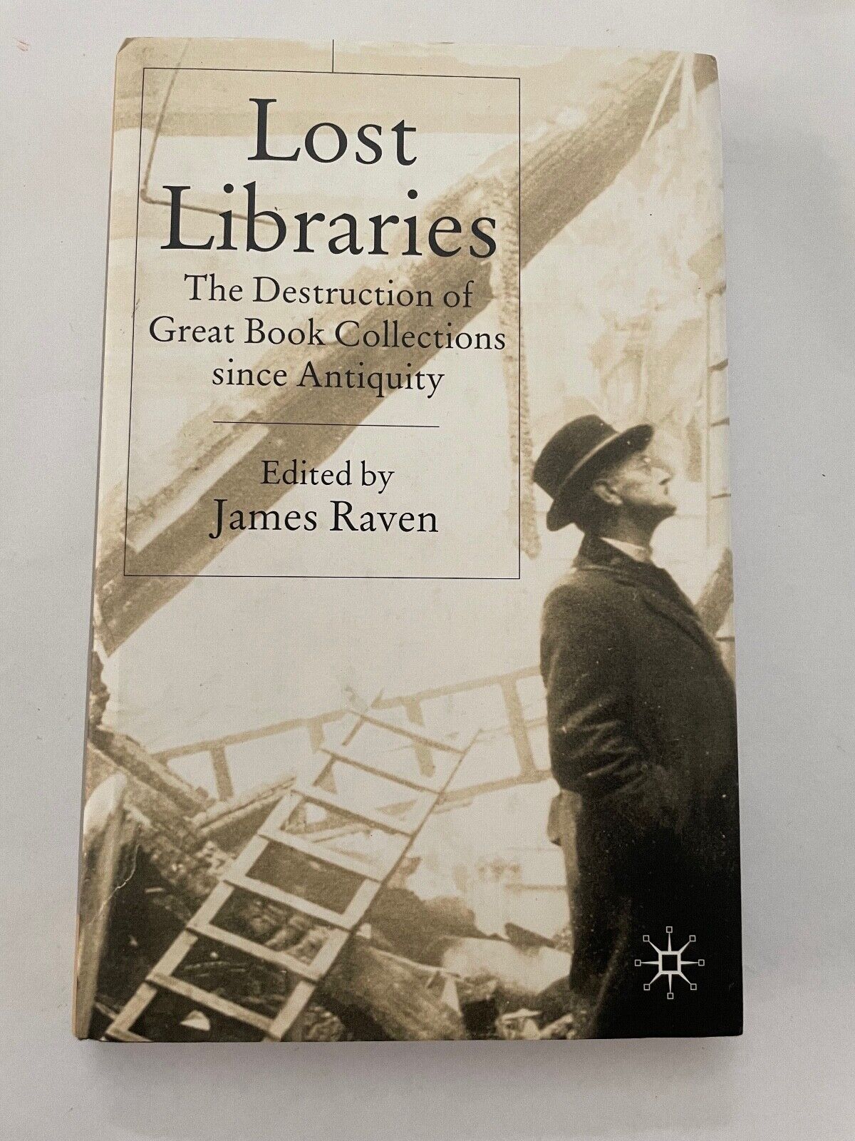 Lost Libraries: The Destruction of Great Book Collections Since Antiquity by Rav